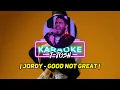 JORDY - Good Not Great | Karaoke