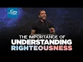 The Importance of Understanding Righteousness - Wednesdmay Morning Service