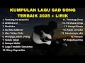 Download Lagu KUMPULAN LAGU SAD SONG TERBAIK 2025 + LIRIK VIRAL TIK TOK II playlist lagu galau brutal download