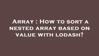 Array How to sort a nested array based on value with lodash