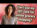 Can I use my EBT card for online grocery shopping