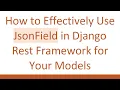 How to Effectively Use JsonField in Django Rest Framework for Your Models