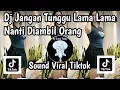 Lagu DJ JANGAN TUNGGU LAMA LAMA NANTI DIAMBIL ORANG SOUND TRENDING TIKTOK TERBARU 