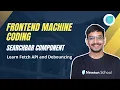 Frontend Machine Coding Searchbar Component Learn Fetch API and Debouncing Newton School