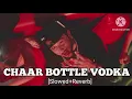 Chaar Botal Vodka (Slowed & Reverb) Song - Yo Yo Honey Singh