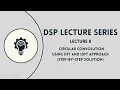 DSP Lecture 8 Circular Convolution using DFT and IDFT Approach Step by Step Solution