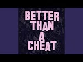 BETTER THAN A CHEAT