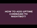How to add uptime command to nightbot