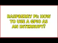Raspberry Pi How to use a gpio as an interrupt