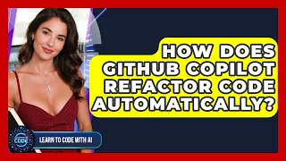 How Does GitHub Copilot Refactor Code Automatically - Learning To Code With AI