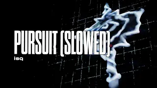isq - PURSUIT (Slowed)
