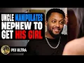Uncle manipulates Nephew To Get His Girl