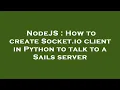 NodeJS How to create Socket io client in Python to talk to a Sails server