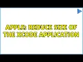 Apple Reduce size of the Xcode application 2 Solutions