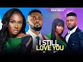 I STILL LOVE YOU -  (NEW MOVIE) - SONIA UCHE, MAURICE SAM - 2025 LATEST EXCLUSIVE MOVIES
