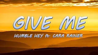 Download GIVE ME - Humble Hey ft. Cara Rainer | Lyrics / Lyric Video MP3