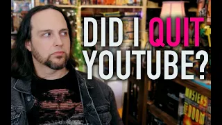 Did I Quit YouTube? Where Have I Been?