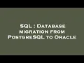 SQL Database migration from PostgreSQL to Oracle