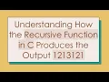 Understanding How the Recursive Function in C Produces the Output 1213121