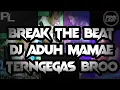 BREAK THE BEAT DJ ADUH MAMAE TERNGEGAS BROO