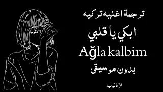 ترجمة اغنيه تركيه حزينه ابكي يا قلبي Ağla Kalbim بدون موسيقى  ترجمة اغنيه تركيه حزينه ابكي يا قلبي Ağla Kalbim بدون موسيقى