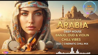 Echoes Of Arabia Deep House Banjo Oud Violin Chill Vibes 2025 Cinematic Chill Mix 