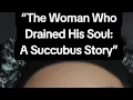 The Woman Who Drained His Soul A Succubus Story