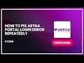 How to Fix Aetna Portal Login Error Repeatedly
