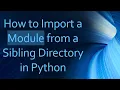 How to Import a Module from a Sibling Directory in Python