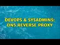 DevOps SysAdmins DNS Reverse Proxy 2 Solutions