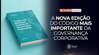 IBGC: Novo Código das Melhores Práticas de Governança Corporativa  | Board Talks #18