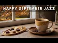 Download Lagu Happy September Morning Jazz 🌞🍂☕ Coffee Music \u0026 Bossa Nova for a Positive Day