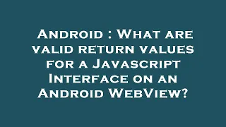 Android What are valid return values for a Javascript Interface on an Android WebView
