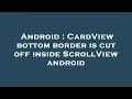 Android CardView bottom border is cut off inside ScrollView android