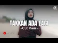 Download Lagu CUT RANI - TAKKAN ADA LAGI ( Official Music Lirik )