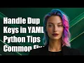 How to Handle Duplicate Keys in YAML with Python Common Issues Solutions