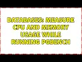 Databases Measure CPU and Memory usage while running pgbench 2 Solutions
