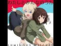 luminous Witches ED watashi to minna no u ta