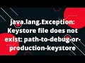 java lang Exception Keystore file does not exist path-to-debug-or-production-keystore