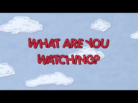 "What Are You Watching?"
