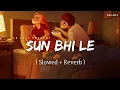 Lagu Sun Bhi Le - Lofi (Slowed + Reverb) | Arijit Singh | SR Lofi