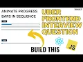 Animating Progress Bars in Sequence Demo Uber Interview Question Devtools Tech Frontend