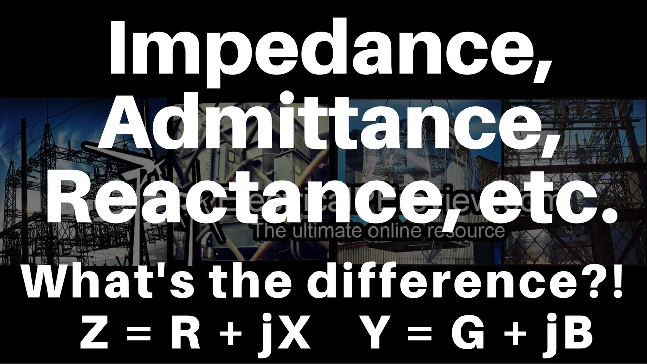 Explained! Impedance,  Admittance, Reactance, Inductance, Capacitance, Conductance, and Susceptance