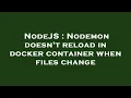 NodeJS Nodemon doesn t reload in docker container when files change