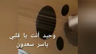 وحيد أنت يا قلبي ياسر سعدون عازف العود دندنها
