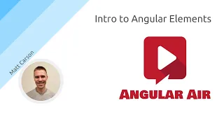 AngularAir - Introduction to Angular Elements with Matt Carson