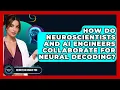 How Do Neuroscientists And AI Engineers Collaborate For Neural Decoding - Neurotech Insight Pro