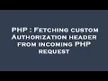 PHP Fetching custom Authorization header from incoming PHP request