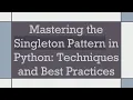 Mastering the Singleton Pattern in Python Techniques and Best Practices