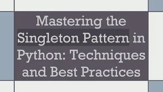 Mastering the Singleton Pattern in Python Techniques and Best Practices